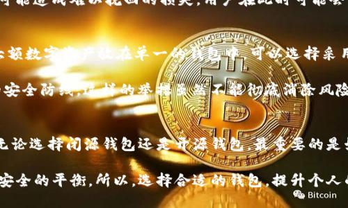 imtoken钱包没有开源，这意味着什么？加入一场数字资产安全的深思之旅！

imtoken钱包, 数字资产安全, 开源, 加密钱包/guanjianci

引言：数字时代的挑战与选择
在这个数字化飞速发展的时代，越来越多的人选择把自己的财富投资于数字资产。虚拟货币如比特币、以太坊等不仅成为了一种财富增值的工具，也成为了许多人生活中不可或缺的一部分。这种趋势促使了大量虚拟货币钱包的诞生，而imToken钱包正是在其中脱颖而出的一个选项。然而，你是否听说过imToken钱包并没有开源？这对用户来说到底意味着什么？

开源的重要性：透明性与安全性
开源软件的魅力在于透明性与共同协作。它允许全球开发者查看、评价和改进软件。他们可以发现潜在的安全漏洞，增强其可靠性。开源不仅是技术上的选择，还是一种信任的反映。在面对各种加密货币钱包时，许多用户更倾向于选择开源的产品，因为它们能够真实地展现其内部运作方式。

当钱包如imToken没有开源时，用户就无法深入了解其代码的设计与实施，这无疑增加了对安全性的担忧。你在使用这样一个闭源的钱包时，是否会因为不清楚其具体安全措施而感到不安？

imToken钱包的特点分析
尽管没有开源，imToken钱包仍然以其用户友好的设计和强大的功能著称。它不仅支持多种数字资产的存储，还提供了去中心化交易所的接口，让用户可以轻松地进行交易。其界面直观，用户可以迅速上手，适合新手使用。

此外，imToken还具备备份和恢复功能，一旦误操作或设备丢失，用户的数据仍然可以通过助记词进行恢复，这在某种程度上增加了安全性。对于普通用户而言，这样的功能正是他们所看重的。然而，如果没有验证这些功能的开源代码，用户心中必然会存有疑虑：这些功能的实现是否真的足够安全？

用户的视角：一个没有开源钱包的选择
当谈及imToken时，用户有时会面临一个两难的选择。一方面，imToken展示的易用性和高效性吸引了众多用户；另一方面，尤其是对技术细节稍有了解的用户来说，缺乏开源让人感到对这个钱包的安全性有所怀疑。

想象一下，如果一个用户在使用imToken钱包的过程中遇到了问题，或者他的资产出现异常，这时，他能依赖什么去维护自己的权益？开发团队的回应，还是对软件安全性的质疑，都会让他倍感无力。如果这是一个开源项目，或许他可以通过社区获得更多支持，或从开源代码中寻找到问题的根源。

对比其他钱包：开源与闭源的较量
在数字钱包的领域，开源和闭源钱包各自都有其拥趸。例如，像MetaMask和MyEtherWallet这样的开源钱包，提供了透明的代码和社区支持，他们的用户往往对钱包的安全性和功能表现得更加放心。反观闭源钱包，虽然在界面和用户体验上可能做得相对出色，但当安全问题浮出水面时，缺乏透明度会使用户对其失去信心。

与此同时，闭源钱包的开发团队通常会承诺严格的安全措施和数据保护法规，用户往往处于信任的状态，但这种信任在现实中易受到打击。一个安全事故的发生，可能造成难以挽回的损失，用户在此时可能会质疑自己的选择。可以说，用户在使用这些钱包时，总是在信任与怀疑之间摇摆。

用户可以如何保护自己
面对imToken这种未开源的钱包，用户可以采取一些自我保护的措施。首先，保持警惕，定期关注钱包的更新和安全公告，了解最新的安全动态。其次，尽量避免将大额数字资产放在单一的钱包中，可以选择采用“冷钱包”和“热钱包”相结合的方式进行资产管理。通过将长期持有的资产存储在冷钱包中，确保其安全性；而在进行频繁交易时，再使用热钱包进行小额的操作。

此外，用户应定期更新自己的密码，并启用双重验证等安全措施，以增强安全性。当你在操作时，尽量不要在公共网络或不安全的设备上进行资产交易，确保自己的安全防线。这样的举措虽然不能彻底消除风险，却能在一定程度上降低安全隐患。

结论：选择与思考
总而言之，imToken钱包的闭源性无疑让用户在选择时多了一份犹豫。信任是选择钱包的重要因素，而开源与闭源之间的差异恰恰是信任的基础之一。作为用户，无论选择闭源钱包还是开源钱包，最重要的是始终保持对资产的警惕，认清各种风险，并了解安全措施的重要性。

数字资产的安全是一场永无止境的斗争，用户在其中既是投资者也是被保护者。尽管imToken钱包便捷且受欢迎，但其未开源的特性也让人们不得不思考信任与安全的平衡。所以，选择合适的钱包，提升个人的安全意识，才是我们在这个数字时代的明智之举。