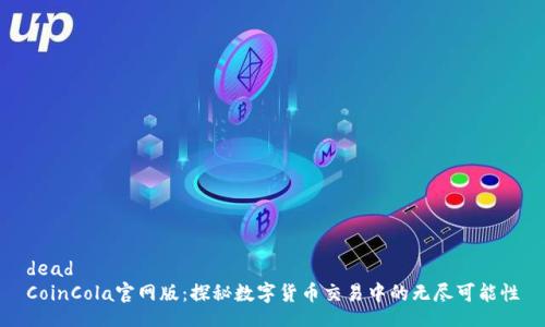 dead
CoinCola官网版：探秘数字货币交易中的无尽可能性
