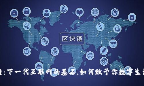 Web3.0区块链：下一代互联网的基石，如何赋予你数字生活的全新意义？