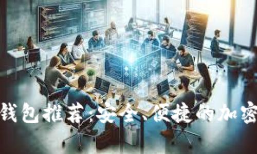 最新数字货币钱包推荐：安全、便捷的加密资产储存选择