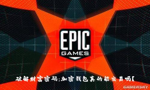 破解财富密码：加密钱包真的能交易吗？