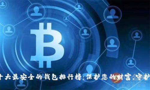 2023年十大最安全的钱包排行榜：保护您的财富，守护您的心灵