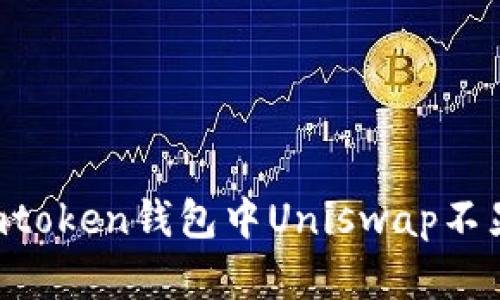 如何解决Imtoken钱包中Uniswap不显示的问题？