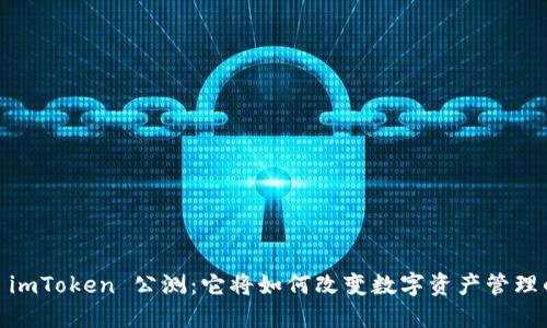 **揭秘 imToken 公测：它将如何改变数字资产管理的未来？