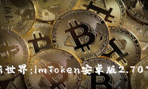 : 解锁数字货币的新世界：imToken安卓版2.70下载指南与使用技巧