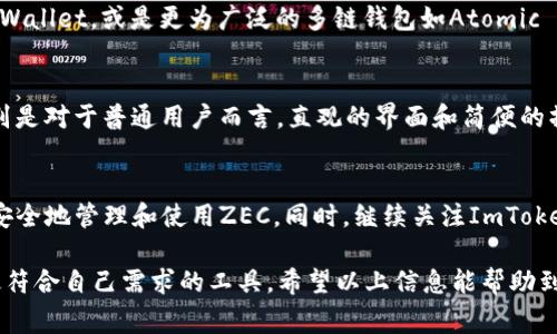 在使用数字货币钱包时，用户常常会关注可存储的币种。而ImToken作为一个热门的多链钱包，许多用户对其支持的币种引发了好奇。其中，一个常见的问题是：“ImToken可以存ZEC吗？”在下面的内容中，我们将详细解答这个问题，并探讨与之相关的一些内容。

1. ImToken简介
ImToken是一款功能丰富的数字货币钱包，旨在为用户提供安全、便捷的加密资产管理服务。自2016年推出以来，它凭借其用户友好的界面和强大的安全性，吸引了大量用户。除了支持比特币（BTC）以外，ImToken还支持以太坊（ETH）、EOS等多个主流币种，用户可以通过它进行资产管理、交易和跨链操作。

2. ZEC简介
ZEC，即Zcash，是一种注重隐私的数字货币，它采用了零知识证明技术，旨在确保交易的高度私密性。在数字货币的世界中，ZEC以其独特的隐私保护机制而受到许多用户的青睐。为了更好地理解ImToken是否支持ZEC，我们需要了解ImToken的币种支持情况。

3. ImToken对ZEC的支持状况
经过对ImToken系列版本的研究，可以发现，ImToken并不直接支持ZEC。这是因为ZEC与ImToken所支持的主流资产并不兼容。然而，值得一提的是，ImToken用户仍然可以通过一些间接方式来管理ZEC资产。

4. 替代方案：如何在ImToken上使用Zcash
尽管ImToken不直接支持ZEC，但用户可以考虑一些替代方案。比如，可以使用其他支持ZEC的钱包进行存储，然后通过交易所进行转账。此外，也可以借助一些跨链协议将ZEC转化为其他资产，进而在ImToken上进行管理。

5. 存储ZEC的其他钱包选择
如果您希望直接存储ZEC，使用专业的钱包可能是更合适的选择。市场上有许多支持ZEC的数字钱包，例如官方钱包Zcash Desktop Wallet，或是更为广泛的多链钱包如Atomic Wallet、Exodus等。这些钱包都具备较高的安全性和用户友好的界面，适合各种用户。

6. 如何选择合适的钱包
选择适合自己的数字钱包需要考虑多个因素。首先是安全性，钱包的安全性至关重要，确保您的资产不被黑客攻击。其次是易用性，特别是对于普通用户而言，直观的界面和简便的操作非常重要。此外，社区支持和开发者活跃度也是选择钱包时需要关注的点。通过深思熟虑后，您可以找到最符合您需求的数字钱包。

7. 结论与建议
虽然ImToken目前不支持ZEC，但这并不影响用户在其他平台上存储和使用这款隐私币。通过选择合适的钱包和交易所，用户仍可以安全地管理和使用ZEC。同时，继续关注ImToken的更新动态，可能未来会支持更多币种，而ZEC这一隐私币也可能会成为未来的一个选择。

综上所述，ImToken不支持ZEC，但用户可以通过其他钱包或交易所来管理ZEC资产。在选择钱包时，应考虑安全性与用户体验，寻找最符合自己需求的工具。希望以上信息能帮助到您，让您在数字资产管理中更加得心应手。