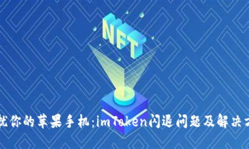 困扰你的苹果手机：imToken闪退问题及解决方案