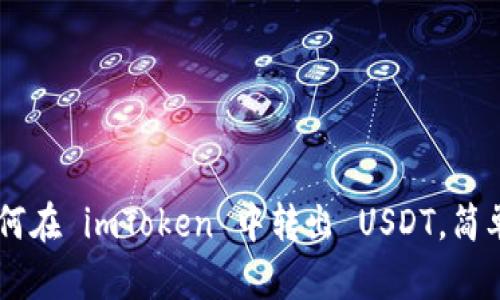 一步一步教你如何在 imToken 中转出 USDT，简单易懂，快速上手！