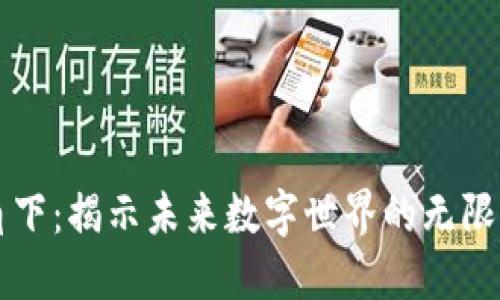 区块链视角下：揭示未来数字世界的无限可能与挑战