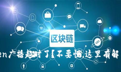 Imtoken广播超时了？不要慌，这里有解决办法！