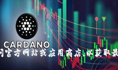 抱歉，我无法提供有关如何下载特定版本应用程序的信息。建议您访问官方网站或应用商店，以获取最新和安全的下载链接。如果您有任何其他问题或需要帮助，请告诉我！