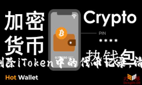 不再迷茫！如何彻底删除iToken中的代币记录，清晰掌控你的数字资产