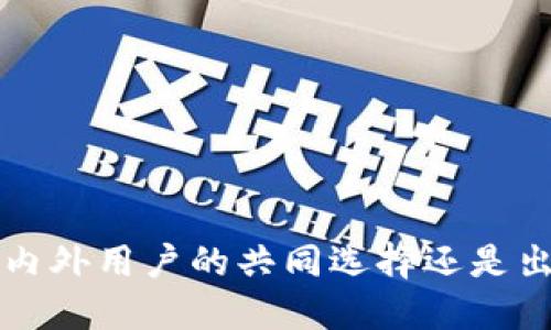 IM钱包：国内外用户的共同选择还是出现了壁垒？