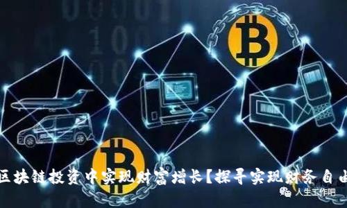 如何在区块链投资中实现财富增长？探寻实现财务自由的秘诀