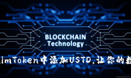 : 轻松掌握：如何在imToken中添加USTD，让你的数字资产管理更智能