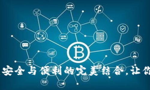 揭秘Bob波币钱包APP：安全与便利的完美结合，让你的加密资产安心无忧！