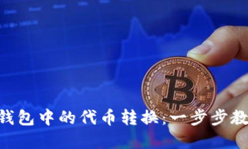    imToken钱包中的代币转换：一步步教你轻松实现 