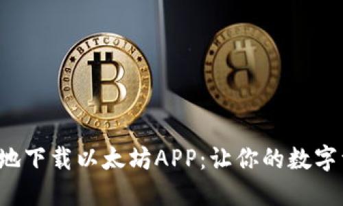 如何安全便捷地下载以太坊APP：让你的数字资产管理无忧！