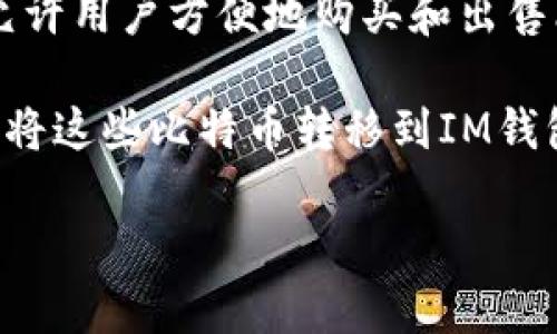 BTM（比特币交易机）与IM钱包之间有一些关联，但更具体的关系需要根据不同的上下文来探讨。一般来说，BTM 是一种允许用户方便地购买和出售比特币及其他加密货币的机器，而IM钱包则指的是一种存储和管理数字资产的工具。

用户可以使用IM钱包将从BTM获得的比特币存储起来。BTM 允许用户以现金或其他支付方式购入比特币，然后用户可以将这些比特币转移到IM钱包中进行安全存储和管理。因此，虽然BTM和IM钱包在功能上是不同的，但它们在加密货币交易过程中是可以相互联系的。

如果您有更具体的需求或想了解的内容，请提供更多细节，我将乐意帮助您。