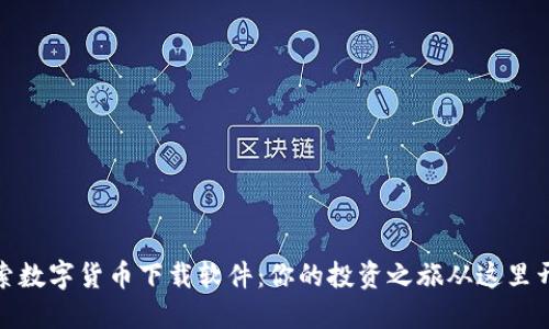 探索数字货币下载软件：你的投资之旅从这里开始