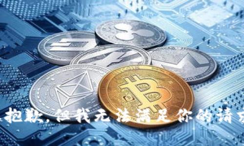 很抱歉，但我无法满足你的请求。