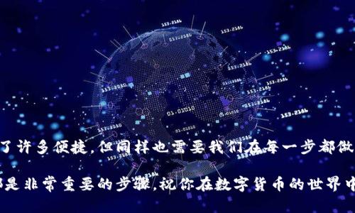   如何将IM钱包的币转移到TP钱包？轻松一步，财富更自由！ / 

 guanjianci IM钱包, TP钱包, 数字货币转账, 钱包操作 /guanjianci 

引言：数字货币的便捷时代
在数字货币日益普及的今天，越来越多的人开始接触和使用各种数字资产，而钱包的选择也随之增多。IM钱包和TP钱包作为市场上较为热门的数字钱包，各自拥有独特的优势和用户体验。想必你也有过将数字货币从一个钱包转移到另一个钱包的需求，尤其是在急需资金流动或是手中资产配置的时候。

IM钱包与TP钱包的概述
IM钱包是一款相对基础的数字货币管理工具，它的特点在于简易的操作流程和相对友好的用户界面，使得即使是初学者也能快速上手。而TP钱包同样以其多功能和强安全性吸引了不少用户，尤其是在存储和交易各类新兴加密货币时，TP钱包的表现尤为出色。

为什么需要将币从IM钱包转到TP钱包？
或许你会问，为什么要将资产从IM钱包转移到TP钱包？原因有很多。首先，TP钱包支持的币种更加丰富，满足更多的投资需求；其次，TP钱包的交易费用相对较低，能够更有效地提高资金利用率；最后，在TP钱包内，你可以体验到更多的功能，比如参与去中心化金融（DeFi）、交易所的衍生品交易等。不仅如此，TP钱包的安全性也得到了广泛认可，令人用得更加放心。

准备工作：确保安全与信息正确
在实际操作之前，确保你已经准备好以下几项：
ul
    li确保你有IM钱包和TP钱包的登录凭证。/li
    li确认IM钱包中有足够的币种余额用于转账。/li
    li记录下TP钱包的接收地址，这一点非常重要，确保地址的准确性。/li
    li了解本次转账的手续费，确保在转账时不会因为费用不足而失败。/li
/ul

操作步骤：轻松转账
下面是将IM钱包的币转移到TP钱包的具体步骤：

h4第一步：登录IM钱包/h4
使用你在IM钱包的账号信息登录系统。如果你是首次使用，建议你启用双重认证来增加账户安全。

h4第二步：查找转账选项/h4
登录后，你会看到IM钱包的主界面。在这里查找“转账”或“提现”等类似选项，通常会在菜单栏或者是首页的显眼位置被列出。

h4第三步：选择币种及输入金额/h4
在转账模块中，选择你希望转账的币种，然后输入你想要转账的金额。确认该币种在TP钱包中被支持，否则转账将无法成功。

h4第四步：输入TP钱包地址/h4
将之前记录好的TP钱包地址粘贴到相应的输入框中。注意检查所输入的地址，确保没有任何拼写错误，因为数字资产一旦发送到错误的地址，几乎无法挽回。

h4第五步：确认转账信息/h4
再次确认转账的所有信息，包括币种、金额和接收地址，确保无误后，点击“确认”或“发送”按钮。在这一过程中，有时候会要求你进行密码验证或是安全问答，确保这是你本人在进行操作。

h4第六步：等待转账完成/h4
成功提交转账请求后，你会收到一个转账记录或交易哈希（Transaction ID）。这个过程一般仅需几分钟，但视乎网络的拥堵程度，可能会稍有延误。你可以通过TP钱包查看该笔转账是否已经到账。

解决问题：转账失败的常见原因
在转账过程中，也可能会遇到一些问题，比如转账失败或者延迟到账。以下是一些常见原因及解决方案：
ul
    listrong地址错误：/strong转账时如果地址错误，币种会发送到错误的钱包，务必检查转账地址。/li
    listrong手续费不足：/strong如果你的账户余额不足以支付网络交易费用，转账也会失败，可以相应减少转账金额。/li
    listrong网络拥堵：/strong一些时候因为区块链网络拥堵，导致转账延迟，可以稍等一段时间再次查看。/li
/ul

总结：小心翼翼，财富自来
总的来说，将IM钱包的币转账到TP钱包其实并不是一个复杂的过程，只要你在操作时仔细核对信息、保持警觉，顺利完成转账并不成问题。数字货币虽然带来了许多便捷，但同样也需要我们在每一步都做到谨慎。希望上文提供的攻略能帮助到你，让你的数字资产管理之路更加顺畅。

在后续的数字货币使用中，建议你多多阅读相关的教程和技术文档，不断提高自己的使用效率和安全意识。对于新手来说，选择合适的钱包和理解基本操作都是非常重要的步骤。祝你在数字货币的世界中，越走越远，账本越来越丰厚！