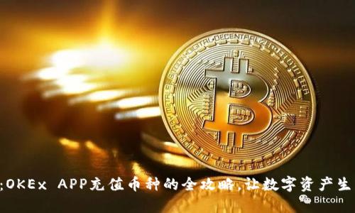 简单易懂：OKEx APP充值币种的全攻略，让数字资产生钱更轻松！