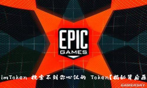  为什么你的 imToken 搜索不到你心仪的 Token？揭秘背后原因与解决方案