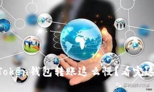 为什么你的imToken钱包转账这么慢？看完这个你就明白了！