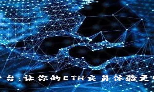 探寻最佳平台：让你的ETH交易体验更顺畅更有利