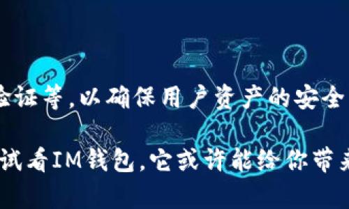 IM钱包是一款目前越来越受欢迎的数字资产钱包，因其安全性、多功能性和用户友好的界面受到广大用户的喜爱。对于许多初次接触数字货币的人来说，是否开源是他们选择钱包的一项重要考虑因素。那么，IM钱包到底是开源的吗？

IM钱包的定义与功能

IM钱包的主要功能是帮助用户安全地存储、管理和交易数字资产。与传统的钱包不同，IM钱包不仅支持比特币、以太坊等主流数字货币，还兼容众多其他代币。用户可以通过IM钱包方便地查看资产信息，进行交易，甚至参与一些区块链项目的投资。

开源的优势

在数字货币的世界中，开源意味着软件的源代码对外公开，任何人都可以查看、修改和使用。这种透明性在数字货币社区中尤为重要，因为它有助于建立信任和保证安全。开源项目通常会吸引更多的开发者参与进来，从而增强程序的安全性和可持续性。

IM钱包是否开源？

对于IM钱包的开源问题，首先我们需要查看其官方网站或相关社区的信息。根据最新消息和用户反馈，IM钱包并不是完全开源的。尽管它在某些功能上提供了相对透明的操作和管理方式，但并没有将整个源代码公开。

这可能让一些追求绝对透明和安全的用户感到失望。然而，IM钱包依然通过良好的安全措施和用户反馈来确保其安全性。开发团队也会不定期更新软件，以修复可能存在的漏洞，保持用户的安全体验。

用户的选择

面对IM钱包和其他开源钱包的选择，用户需要根据自己的需求和安全考虑做出决定。如果你重视开源带来的透明性和安全性，或许可以考虑其他一些在市场上口碑较好的完全开源的钱包。而如果你更看重易用性和多样化的功能，IM钱包无疑是一个不错的选择。

总结：IM钱包的安全性与风险

尽管IM钱包不是开源，但这并不意味着它不安全。IM团队已经采取了一系列安全措施，包括冷存储、多重签名、双重验证等，以确保用户资产的安全。同时，用户在使用IM钱包时也应注意自身安全，例如定期更改密码、开启双重认证等。

总之，IM钱包在用户体验、功能丰富性以及安全策略上都有其独到之处。如果你正在考虑使用数字资产钱包，不妨试试看IM钱包。它或许能给你带来不一样的数字货币体验。